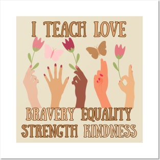 I Teach Love, Bravery, Equality, Strength, Kindness Posters and Art